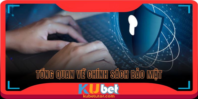 Chính sách bảo mật là yếu tố quan trọng tại Kubet