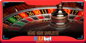 cách chơi roulette tại kubet