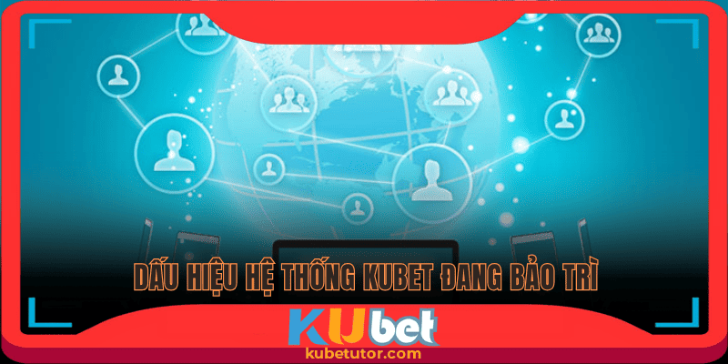 Dấu hiệu thông báo hệ thống Kubet bảo trì
