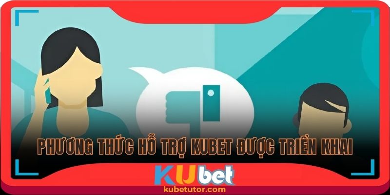 Điểm danh phương thức hỗ trợ KUBET được triển khai