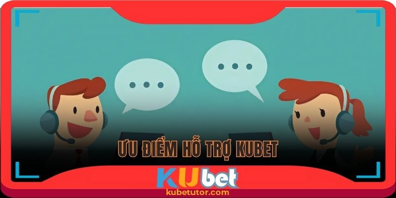 Đánh giá ưu điểm của dịch vụ chăm sóc khách hàng KUBET