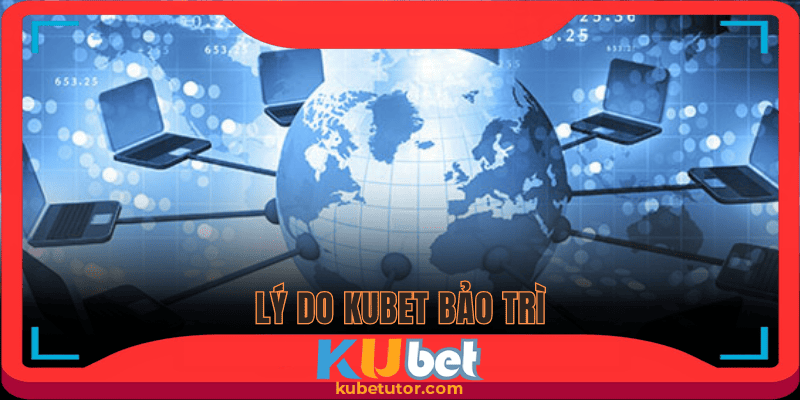 Tìm hiểu nguyên nhân Kubet bảo trì hệ thống
