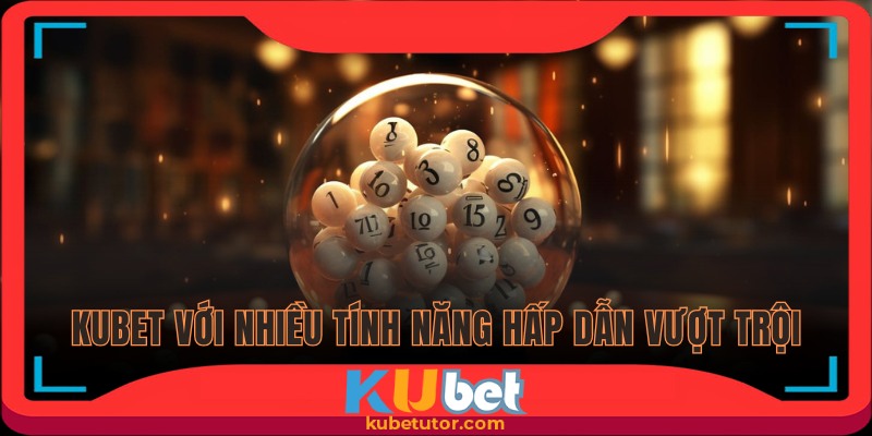 Nhà cái Kubet có nhiều tính năng hấp dẫn dành cho hội viên