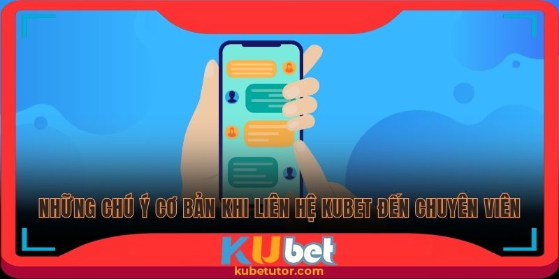 Những chú ý cơ bản khi liên hệ Kubet đến chuyên viên