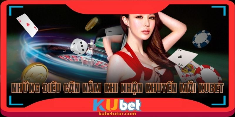 Những điều cần nắm khi nhận khuyến mãi Kubet