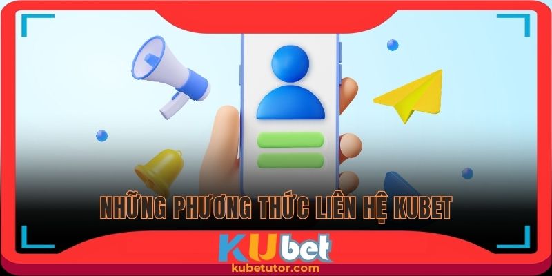Những phương thức liên hệ Kubet