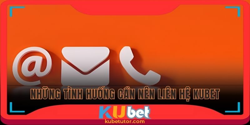 Những tình huống cần nên liên hệ