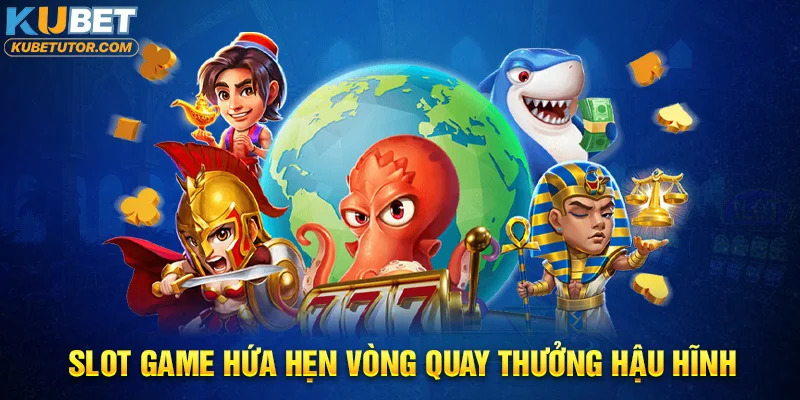 Slot game KUBET hứa hẹn vòng quay thưởng hậu hĩnh