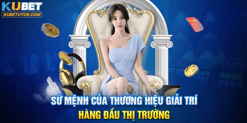 Sứ mệnh của thương hiệu giải trí hàng đầu thị trường
