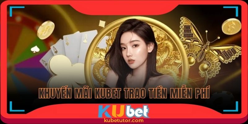 Khuyến mãi Kubet trao tiền miễn phí